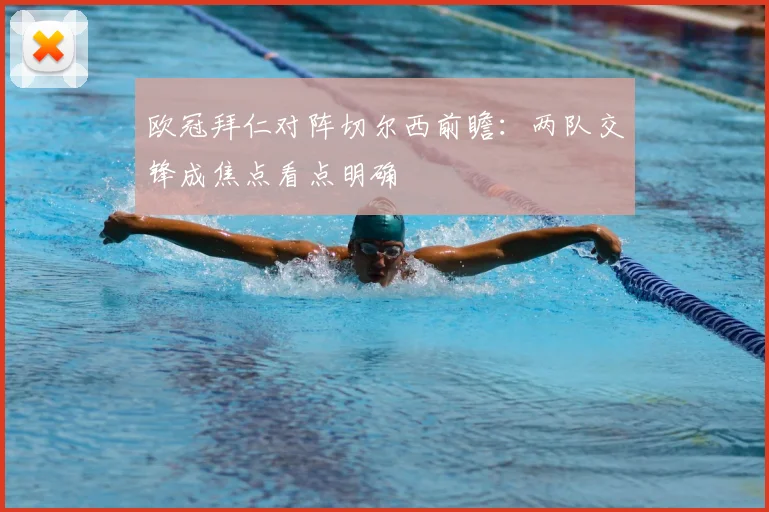 欧冠拜仁对阵切尔西前瞻:两队交锋成焦点看点明确