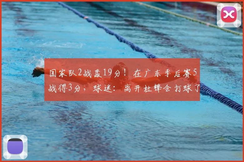 国家队2战轰19分！在广东季后赛5战得3分，球迷：离开杜锋会打球了_焦泊_徐昕_热身赛